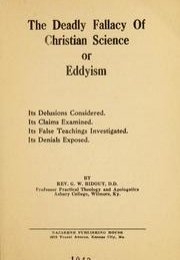 The Deadly Fallacy of Christian Science : its delusions considered, its claims examined, its false teachings investigated, its denials exposed 